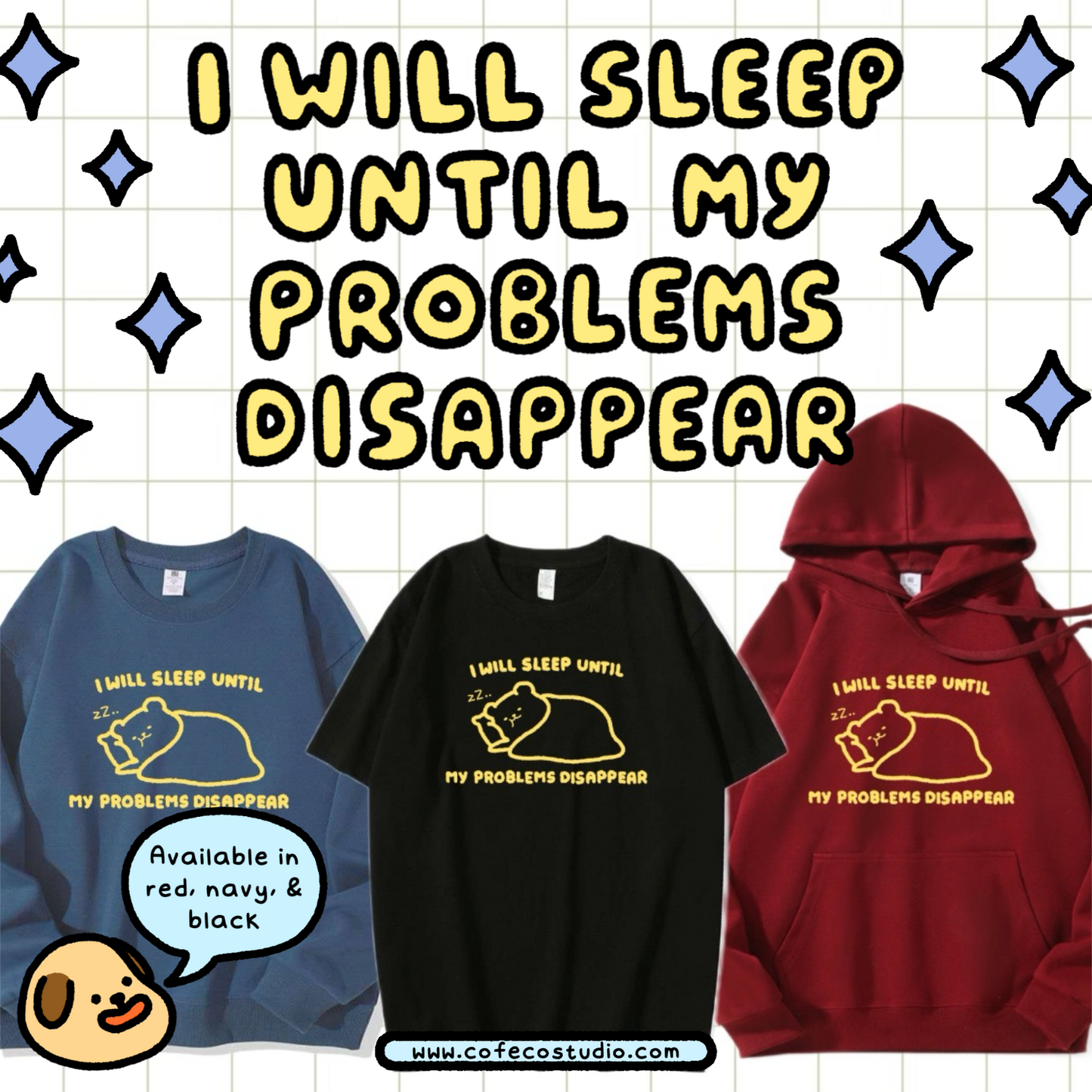 I Will Sleep Until My Problems Disappear Apparel: Tshirt, Crewneck, Hoodie