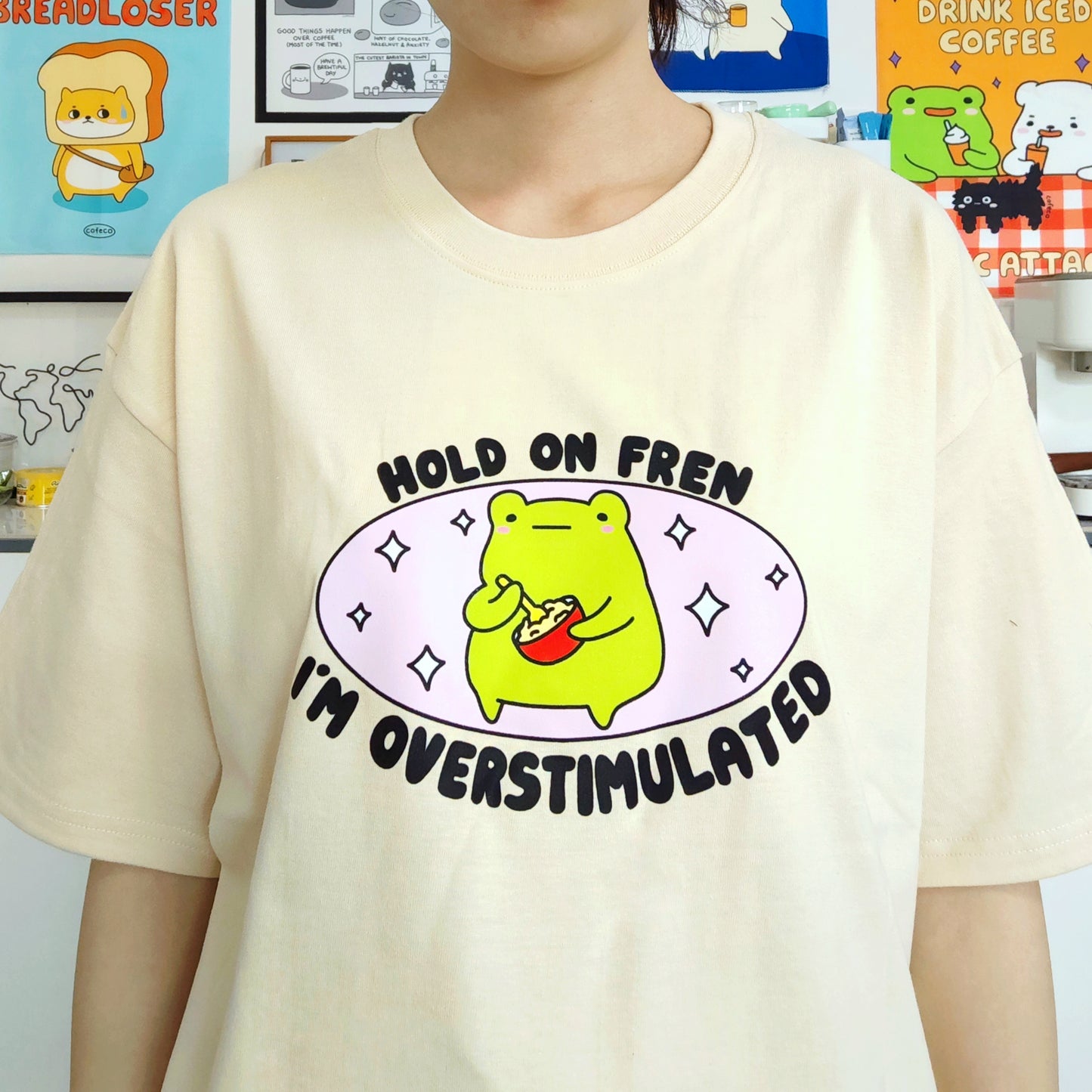 Hold On Fren, I’m Overstimulated T-shirt