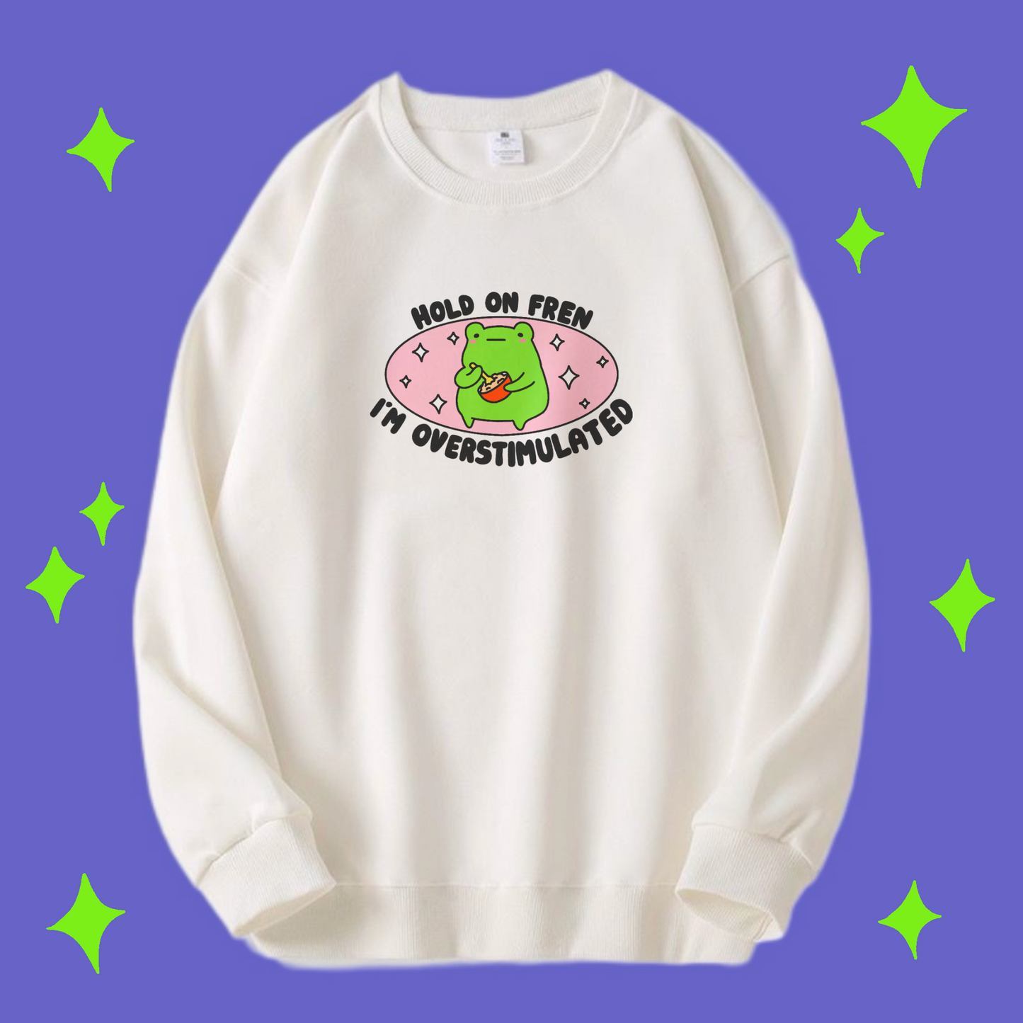 Hold On Fren, I’m Overstimulated Crewneck