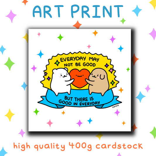There Is Good In Everyday Art Print